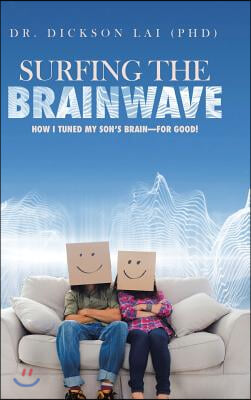 Surfing the BrainWave: How I Tuned My Son's Brain-for Good!