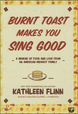 Burnt Toast Makes You Sing Good: A Memoir of Food and Love from an American Midwest Family