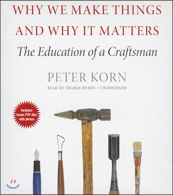 Why We Make Things and Why It Matters: The Education of a Craftsman [With CDROM]