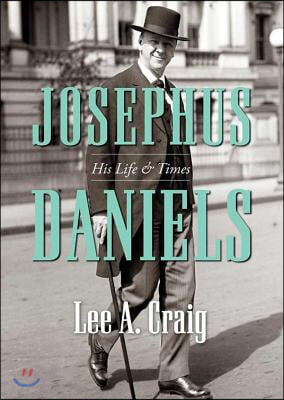 Josephus Daniels: His Life and Times