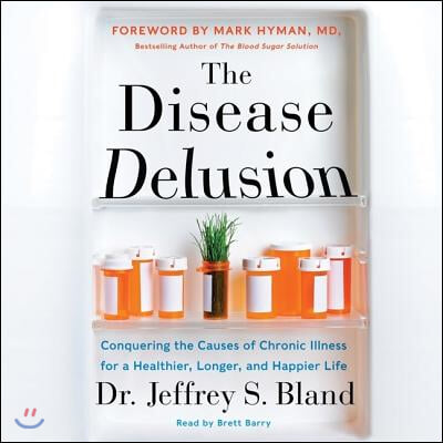 The Disease Delusion Lib/E: Conquering the Causes of Chronic Illness for a Healthier, Longer, and Happier Life