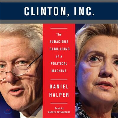 The Clinton, Inc. Lib/E: The Audacious Rebuilding of a Political Machine