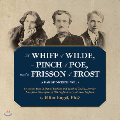 A Whiff of Wilde, a Pinch of Poe, and a Frisson of Frost: A Dab of Dickens, Vol. 3; Selections from a Dab of Dickens & a Touch of Twain, Literary Live