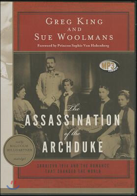 The Assassination of the Archduke: Sarajevo 1914 and the Romance That Changed the World