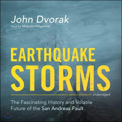 Earthquake Storms Lib/E: The Fascinating History and Volatile Future of the San Andreas Fault