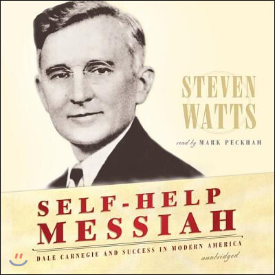 Self-Help Messiah: Dale Carnegie and Success in Modern America