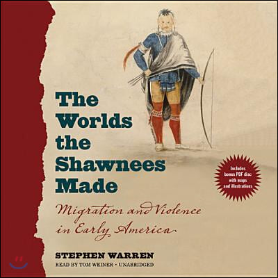 The Worlds the Shawnees Made: Migration and Violence in Early America