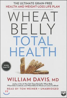 Wheat Belly Total Health: The Ultimate Grain-Free Health and Weight-Loss Life Plan