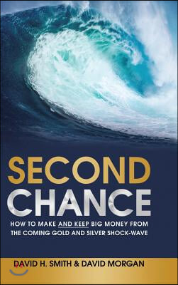 Second Chance: How to Make and Keep Big Money from the Coming Gold and Silver Shock-Wave