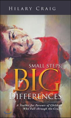 Small Steps, Big Differences: A Toolkit for Parents of Children Who Fall through the Cracks