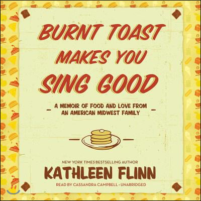 Burnt Toast Makes You Sing Good: A Memoir of Food and Love from an American Midwest Family