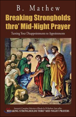 Breaking Strongholds Thro&#39; Mid-Night Prayer: Turning Your Disappointments to Appointments