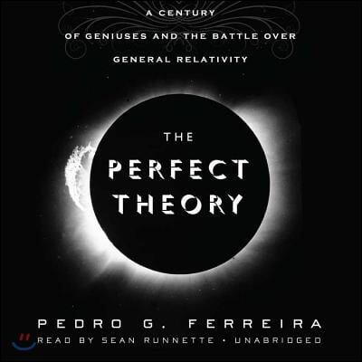 The Perfect Theory Lib/E: A Century of Geniuses and the Battle Over General Relativity
