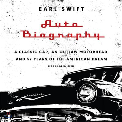 Auto Biography Lib/E: A Classic Car, an Outlaw Motorhead, and 57 Years of the American Dream