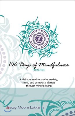 100 Days of Mindfulness - Presence: A Daily Journal to Soothe Emotional Distress Through Mindful Living Volume 1