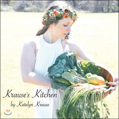 Krause's Kitchen, Volume 1: A Collection of Healthy Recipes