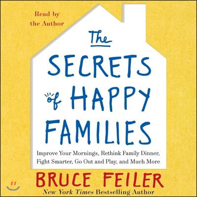 The Secrets of Happy Families: Surprising New Ideas to Bring More Togetherness, Less Chaos, and Greater Joy