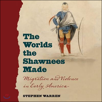 The Worlds the Shawnees Made Lib/E: Migration and Violence in Early America