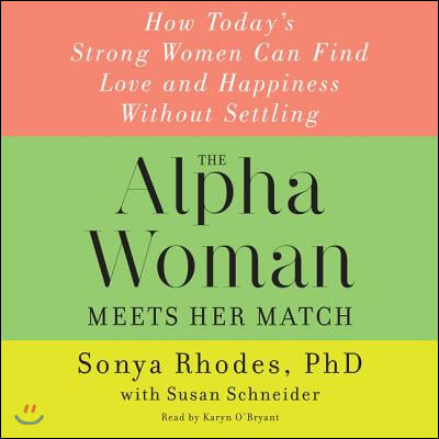 The Alpha Woman Meets Her Match Lib/E: How Today&#39;s Strong Women Can Find Love and Happiness Without Settling