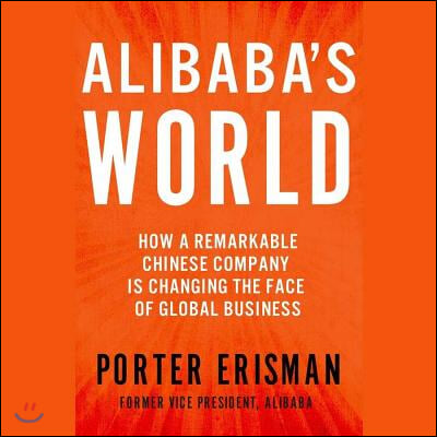 Alibaba's World: How a Remarkable Chinese Company Is Changing the Face of Global Business