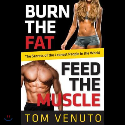 Burn the Fat, Feed the Muscle Lib/E: Transform Your Body Forever Using the Secrets of the Leanest People in the World