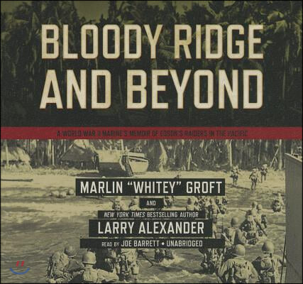 Bloody Ridge and Beyond: A World War II Marine&#39;s Memoir of Edson&#39;s Raiders in the Pacific