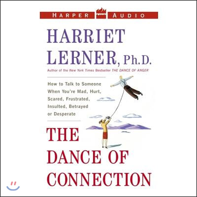 The Dance of Connection Lib/E: How to Talk to Someone When You're Mad, Hurt, Scared, Frustrated, Insulted, Betrayed, or Desperate