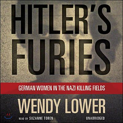 Hitler&#39;s Furies: German Women in the Nazi Killing Fields