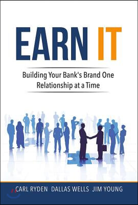 Earn It: Building Your Bank's Brand One Relationship at a Time Volume 1