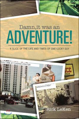 Damn, It Was an Adventure!: A Slice of the Life and Times of One Lucky Guy