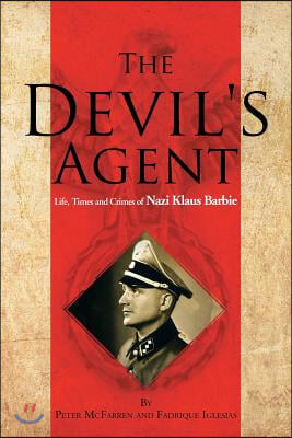 The Devil&#39;s Agent: Life, Times and Crimes of Nazi Klaus Barbie