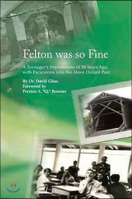 Felton Was So Fine: A Teenager&#39;s Impressions of 50 Years Ago, with Excursions Into the More Distant Past