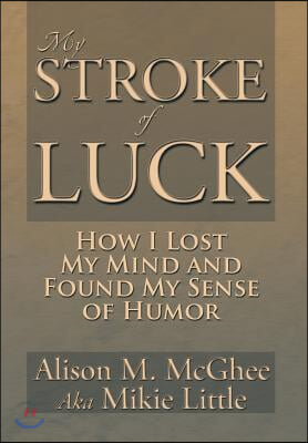 My Stroke of Luck: How I Lost My Mind and Found My Sense of Humor