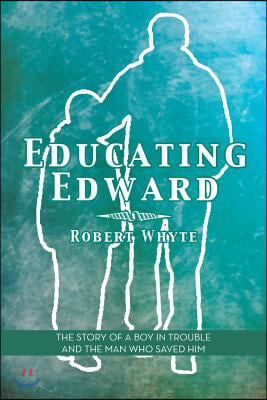 Educating Edward: The Story of a Boy in Trouble and the Man Who Saved Him