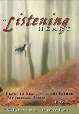 A Listening Heart: Heart to Heart with the Father Devotional Series Book 3