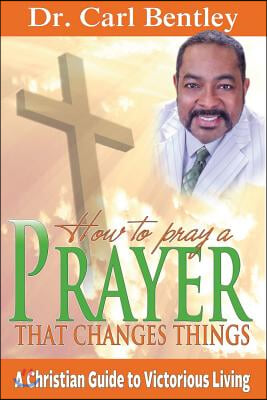 Prayer That Changes Things: A Christian Guide to Victorious Living Volume 1