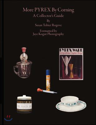 More Pyrex by Corning: A Collector&#39;s Guide Volume 1