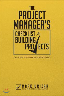 The Project Manager&#39;s Checklist for Building Projects: Delivery Strategies &amp; Processes