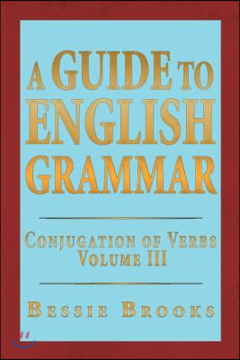 A Guide to English Grammar: Conjugation of Verbs Volume 3