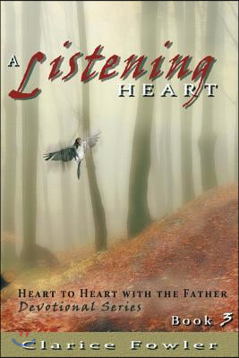 A Listening Heart: Heart to Heart with the Father Devotional Series Book 3