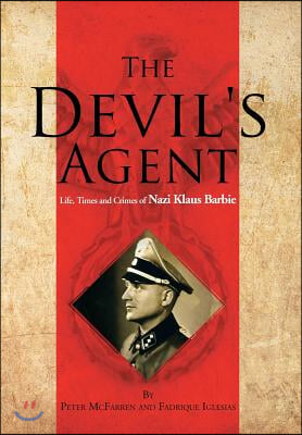 The Devil&#39;s Agent: Life, Times and Crimes of Nazi Klaus Barbie