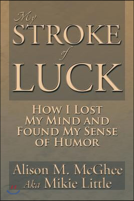 My Stroke of Luck: How I Lost My Mind and Found My Sense of Humor