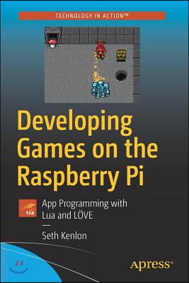 Developing Games on the Raspberry Pi: App Programming with Lua and Love