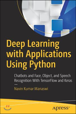 Deep Learning with Applications Using Python: Chatbots and Face, Object, and Speech Recognition with Tensorflow and Keras