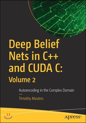 Deep Belief Nets in C++ and Cuda C: Volume 2: Autoencoding in the Complex Domain