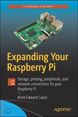 Expanding Your Raspberry Pi: Storage, Printing, Peripherals, and Network Connections for Your Raspberry Pi