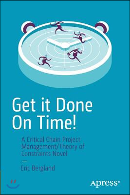 Get It Done on Time!: A Critical Chain Project Management/Theory of Constraints Novel