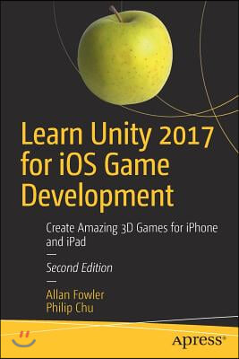 Learn Unity 2017 for IOS Game Development: Create Amazing 3D Games for iPhone and iPad