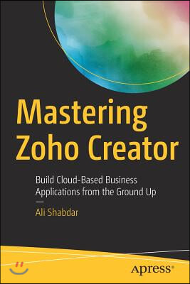 Mastering Zoho Creator: Build Cloud-Based Business Applications from the Ground Up