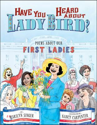 Have You Heard about Lady Bird?: Poems about Our First Ladies